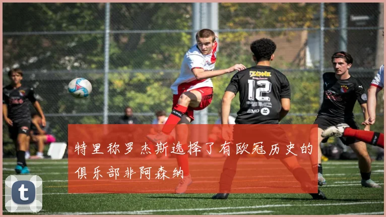 特里称罗杰斯选择了有欧冠历史的俱乐部非阿森纳