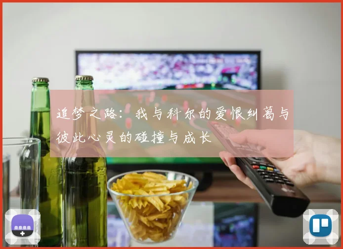 追梦之路：我与科尔的爱恨纠葛与彼此心灵的碰撞与成长