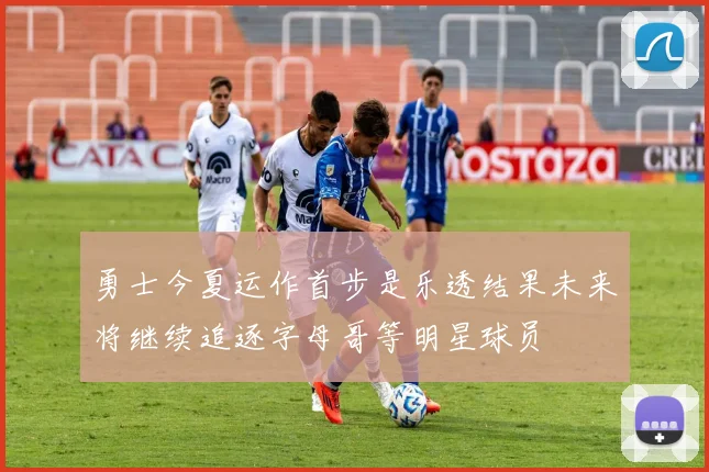 勇士今夏运作首步是乐透结果未来将继续追逐字母哥等明星球员