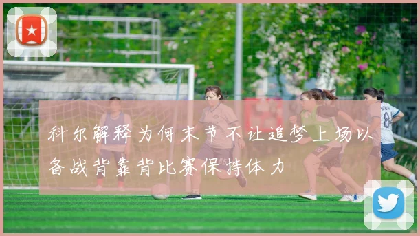 科尔解释为何末节不让追梦上场以备战背靠背比赛保持体力